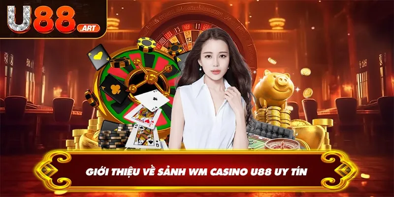 Giới thiệu về sảnh WM Casino U88 uy tín