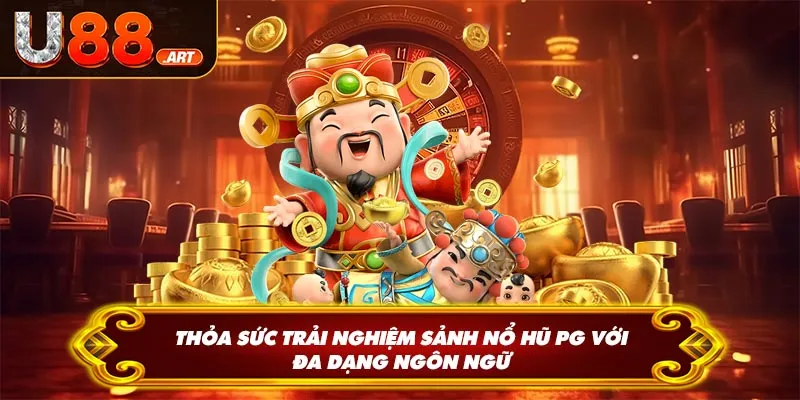 Thỏa sức trải nghiệm sảnh nổ hũ PG với đa dạng ngôn ngữ